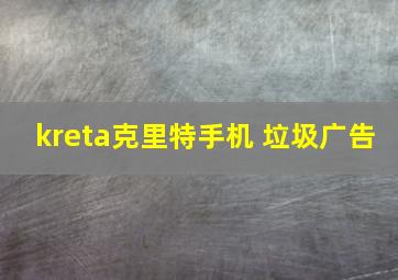 kreta克里特手机 垃圾广告